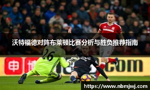沃特福德对阵布莱顿比赛分析与胜负推荐指南