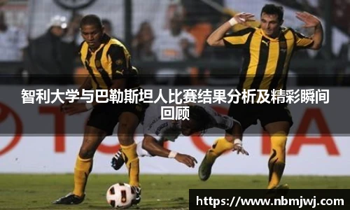 智利大学与巴勒斯坦人比赛结果分析及精彩瞬间回顾