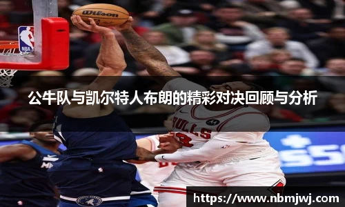 公牛队与凯尔特人布朗的精彩对决回顾与分析
